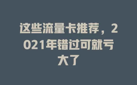 这些流量卡推荐，2021年错过可就亏大了