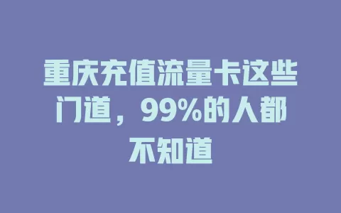 重庆充值流量卡这些门道，99%的人都不知道