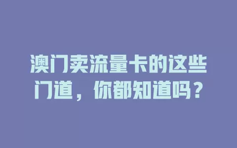 澳门卖流量卡的这些门道，你都知道吗？