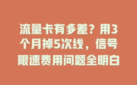 流量卡有多差？用3个月掉5次线，信号限速费用问题全明白