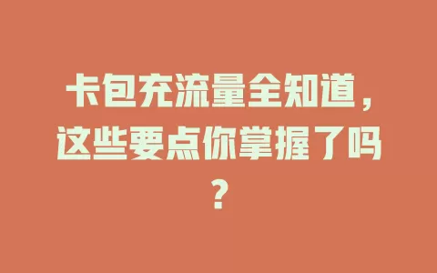 卡包充流量全知道，这些要点你掌握了吗？