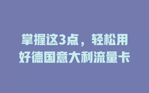 掌握这3点，轻松用好德国意大利流量卡