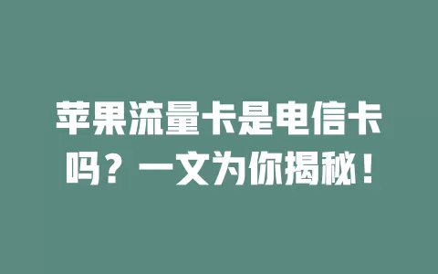 苹果流量卡是电信卡吗？一文为你揭秘！