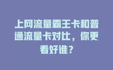 上网流量霸王卡和普通流量卡对比，你更看好谁？