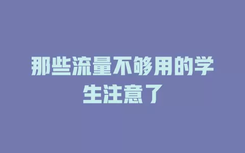 那些流量不够用的学生注意了