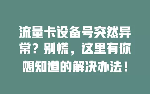 流量卡设备号突然异常？别慌，这里有你想知道的解决办法！