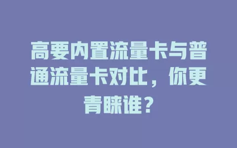 高要内置流量卡与普通流量卡对比，你更青睐谁？