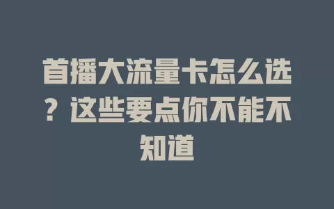 首播大流量卡怎么选？这些要点你不能不知道