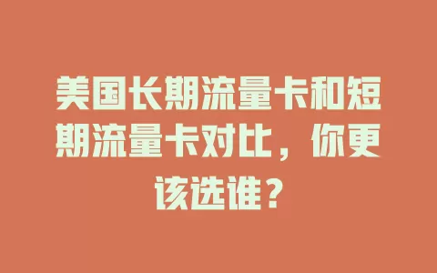 美国长期流量卡和短期流量卡对比，你更该选谁？