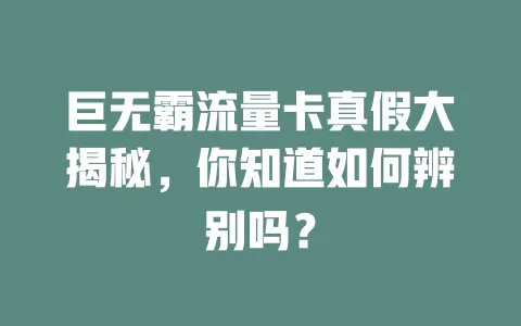 巨无霸流量卡真假大揭秘，你知道如何辨别吗？