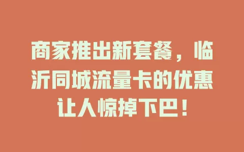 商家推出新套餐，临沂同城流量卡的优惠让人惊掉下巴！