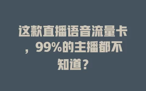 这款直播语音流量卡，99%的主播都不知道？