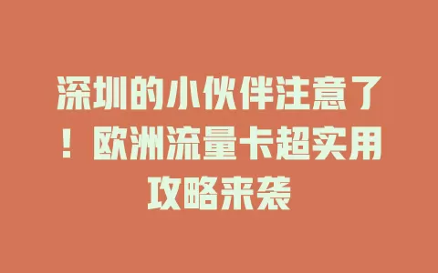 深圳的小伙伴注意了！欧洲流量卡超实用攻略来袭