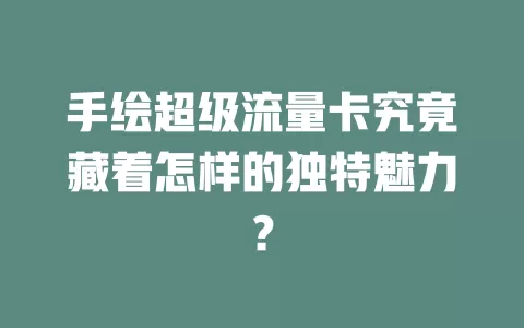 手绘超级流量卡究竟藏着怎样的独特魅力？