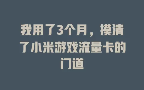 我用了3个月，摸清了小米游戏流量卡的门道