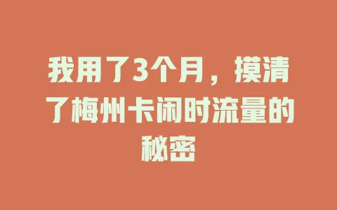 我用了3个月，摸清了梅州卡闲时流量的秘密