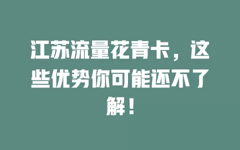 江苏流量花青卡，这些优势你可能还不了解！