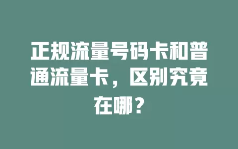 正规流量号码卡和普通流量卡，区别究竟在哪？