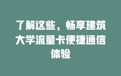 了解这些，畅享建筑大学流量卡便捷通信体验