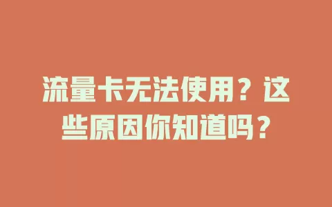 流量卡无法使用？这些原因你知道吗？