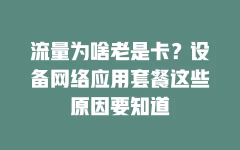 流量为啥老是卡？设备网络应用套餐这些原因要知道