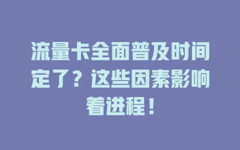 流量卡全面普及时间定了？这些因素影响着进程！