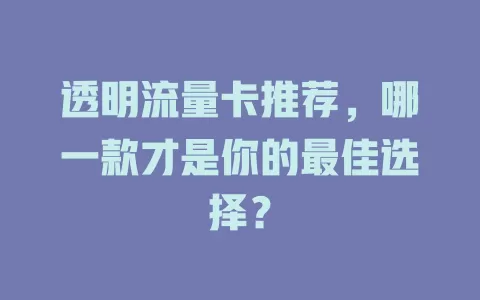 透明流量卡推荐，哪一款才是你的最佳选择？