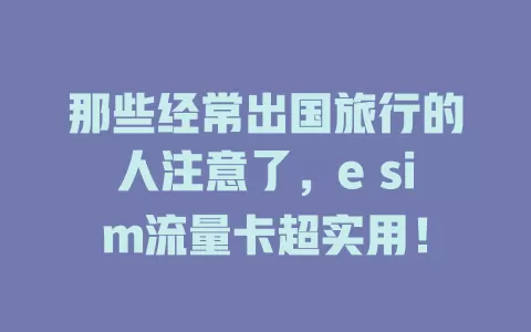 那些经常出国旅行的人注意了，e sim流量卡超实用！