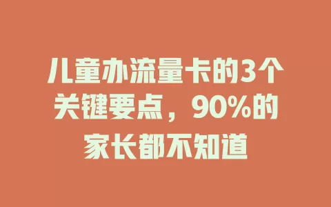 儿童办流量卡的3个关键要点，90%的家长都不知道