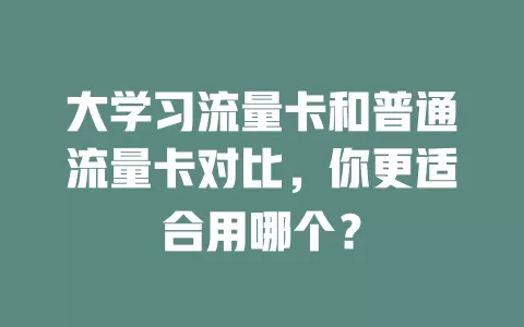 大学习流量卡和普通流量卡对比，你更适合用哪个？