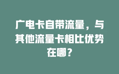 广电卡自带流量，与其他流量卡相比优势在哪？
