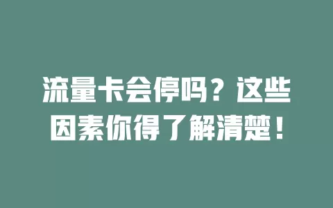 流量卡会停吗？这些因素你得了解清楚！