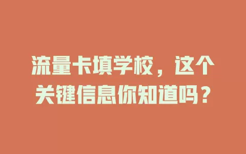 流量卡填学校，这个关键信息你知道吗？