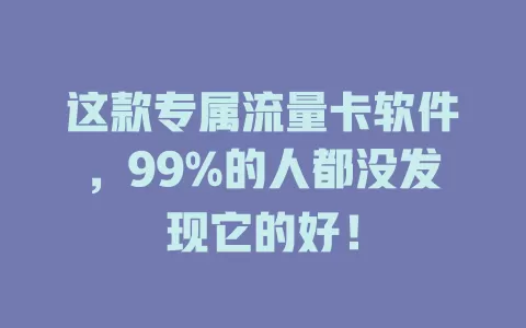 这款专属流量卡软件，99%的人都没发现它的好！