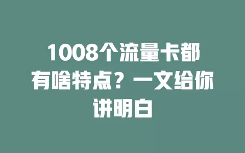 1008个流量卡都有啥特点？一文给你讲明白