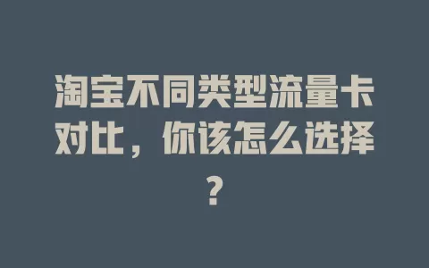 淘宝不同类型流量卡对比，你该怎么选择?