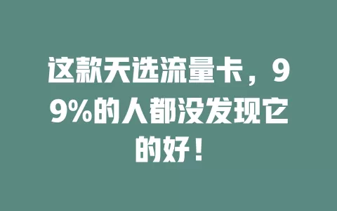 这款天选流量卡，99%的人都没发现它的好！