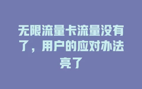 无限流量卡流量没有了，用户的应对办法亮了