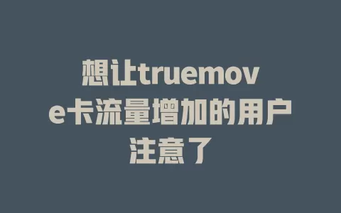 想让truemove卡流量增加的用户注意了