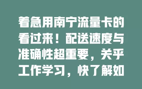 着急用南宁流量卡的看过来！配送速度与准确性超重要，关乎工作学习，快了解如何保障顺利配送