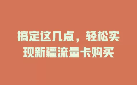 搞定这几点，轻松实现新疆流量卡购买