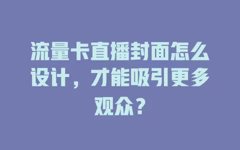 流量卡直播封面怎么设计，才能吸引更多观众？
