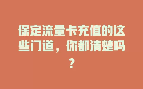 保定流量卡充值的这些门道，你都清楚吗？