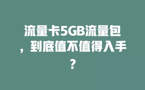 流量卡5GB流量包，到底值不值得入手？