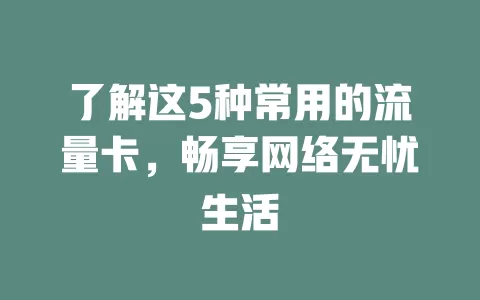 了解这5种常用的流量卡，畅享网络无忧生活