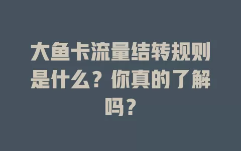 大鱼卡流量结转规则是什么？你真的了解吗？