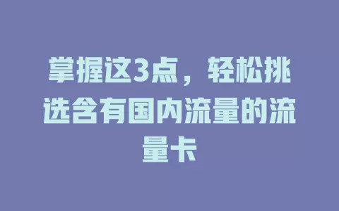 掌握这3点，轻松挑选含有国内流量的流量卡