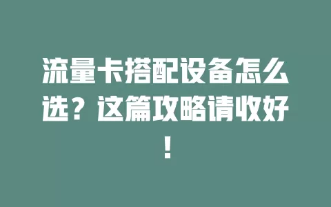 流量卡搭配设备怎么选？这篇攻略请收好！
