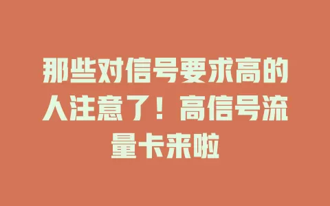 那些对信号要求高的人注意了！高信号流量卡来啦
