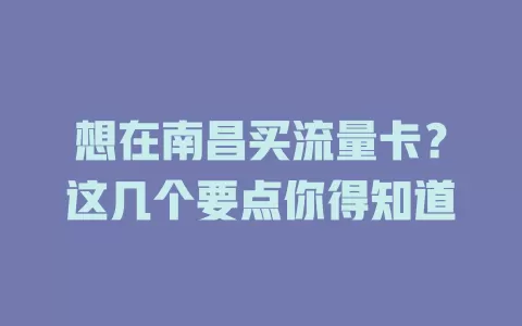 想在南昌买流量卡？这几个要点你得知道